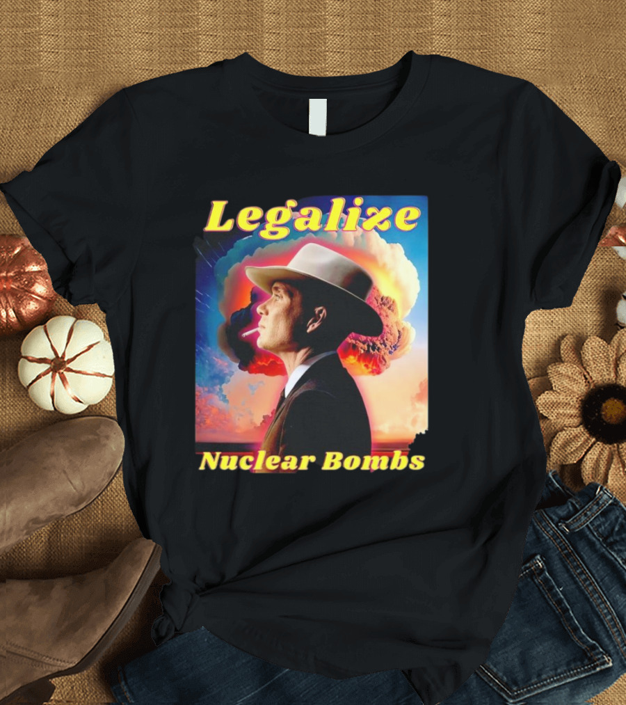 Legalize Nuclear Bombs Oppenheimer Explosive T-Shirt