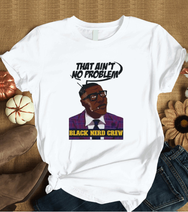 T-Shirt: Shannon Sharpe That Ain't No Problem Black Nerd Crew T-Shirt Shannon Sharpe That Ain't No Problem Black Nerd Crew T-Shirt