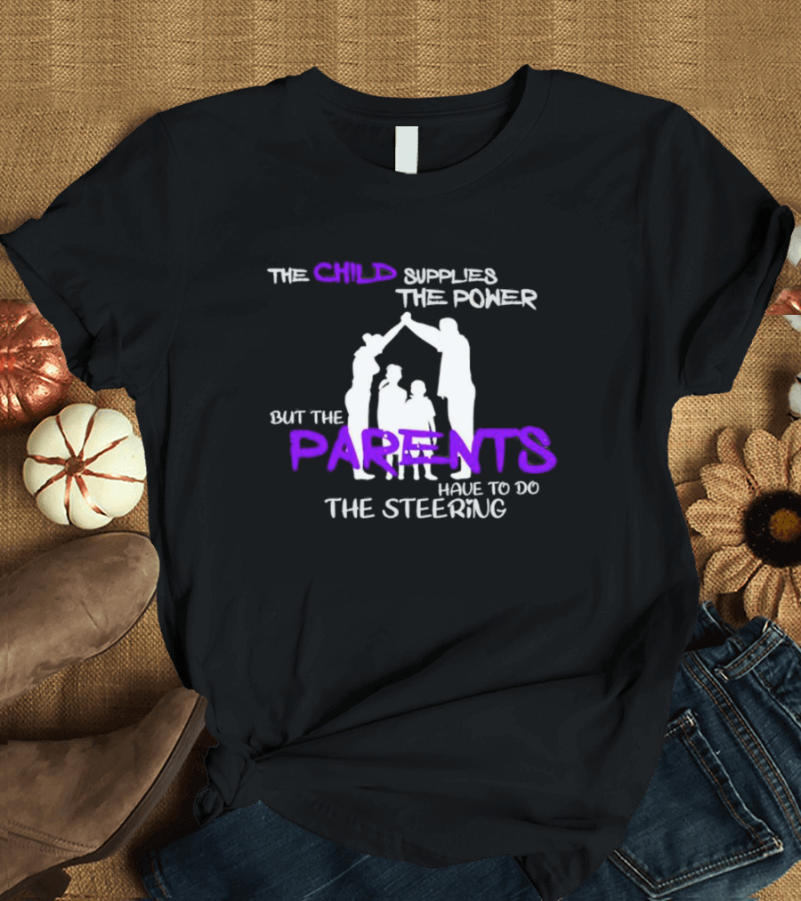 The Child Supplies the Power But the Parents Have to Do the Steering Family T-Shirt