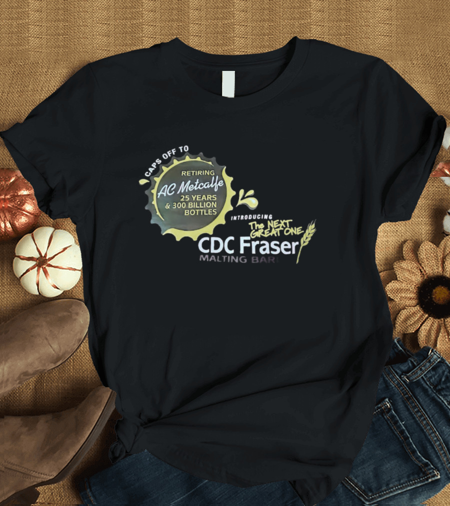 Caps Off to Retiring AC Metcalfe 25 Years 300 Billion Bottles Introducing The Next Great One CDC Fraser Malting Bar T-Shirt