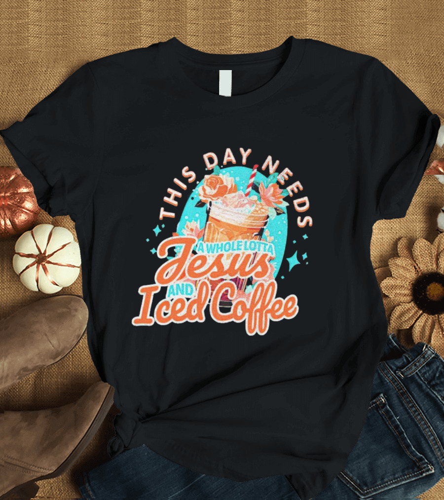 This Day Needs a Whole Lotta Jesus and Iced Coffee Floral Retro T-Shirt