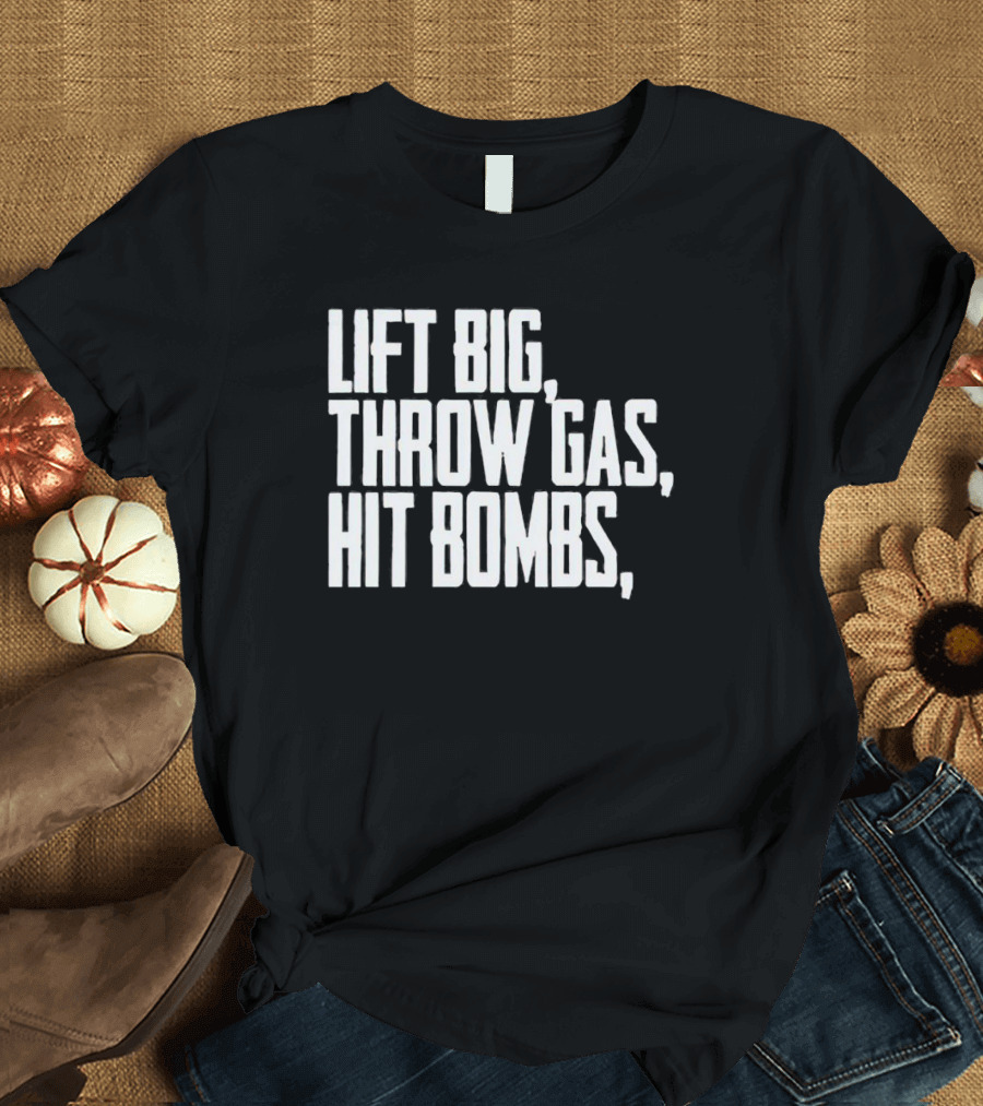 Lift Big Throw Gas Hit Bombs T-Shirt