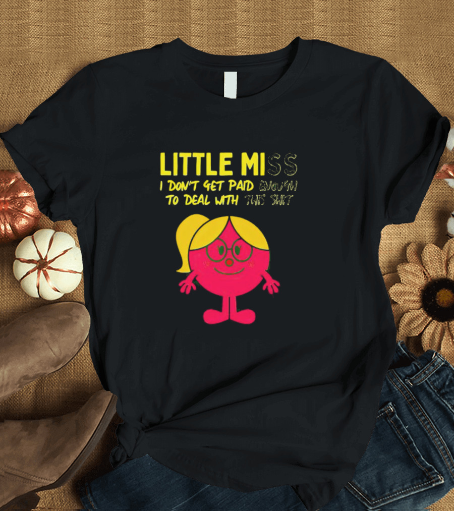 Little Miss I Don’t Get Paid Enough to Deal with This Shit T-Shirt