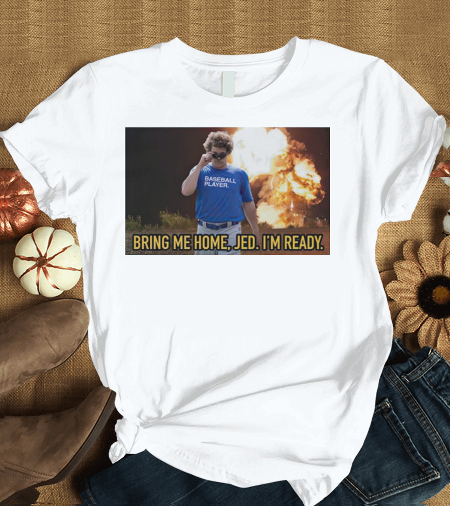 Bring Me Home Jed I'm Ready Baseball Player Explosion Scene T-Shirt
