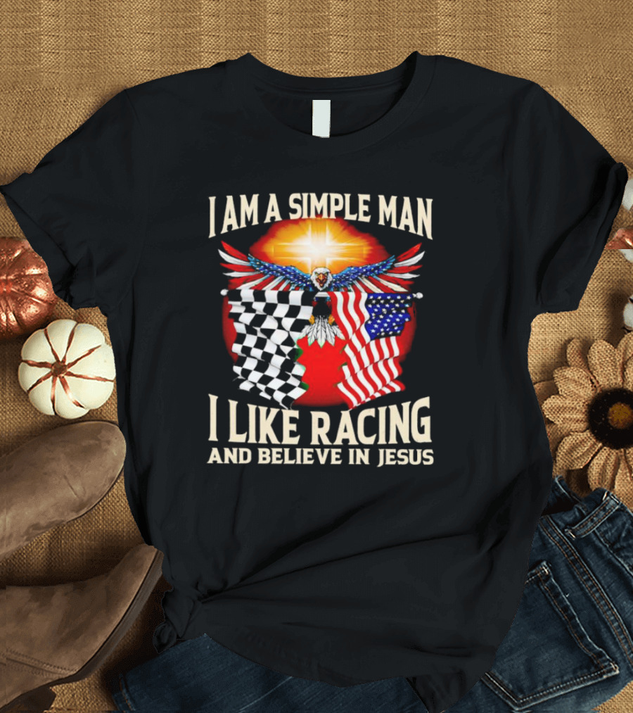 I Am a Simple Man I Like Racing and Believe in Jesus with Eagle, Sun, and Flags T-Shirt
