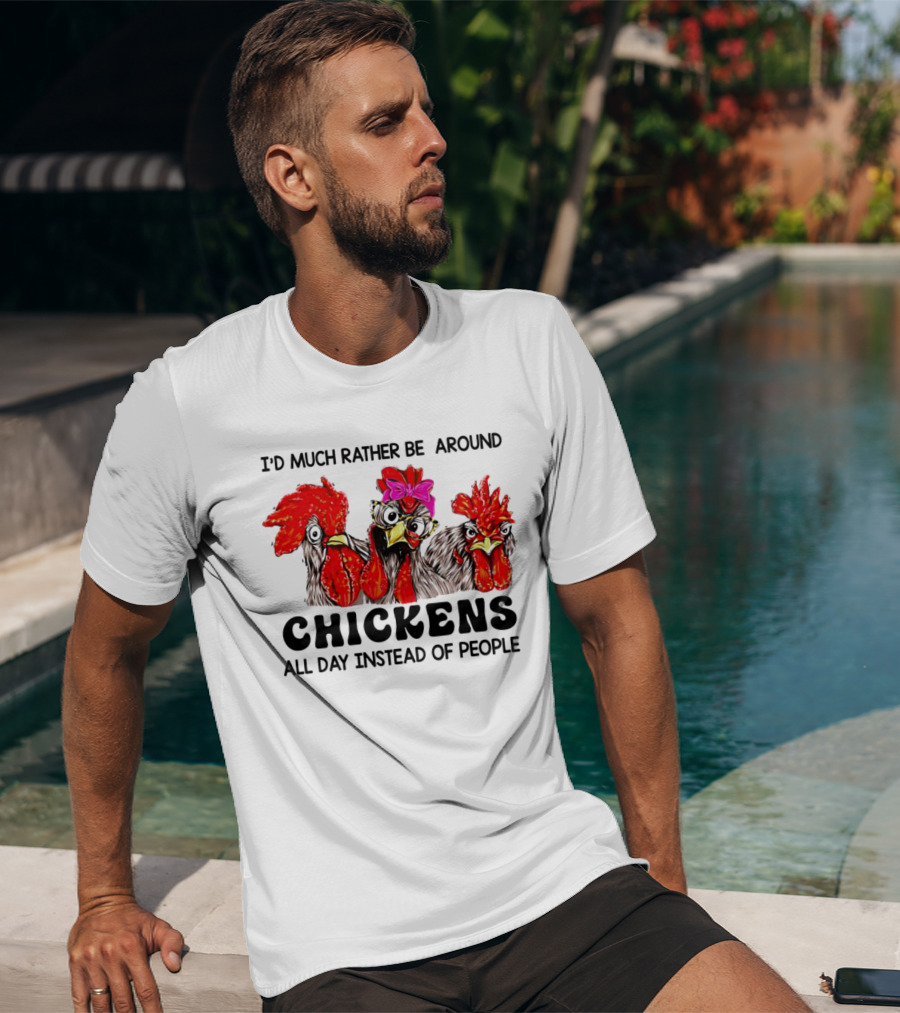 I’d Much Rather Be Around Chickens All Day Instead Of People T-Shirt