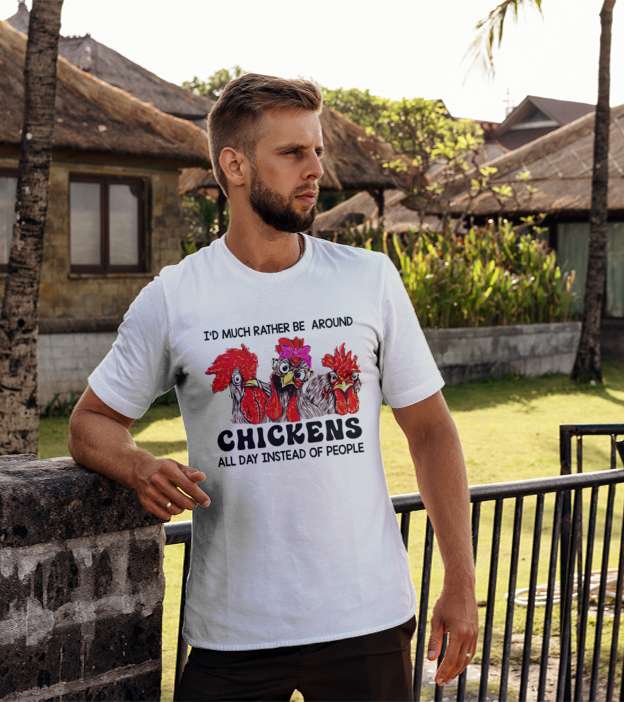 I’d Much Rather Be Around Chickens All Day Instead Of People T-Shirt