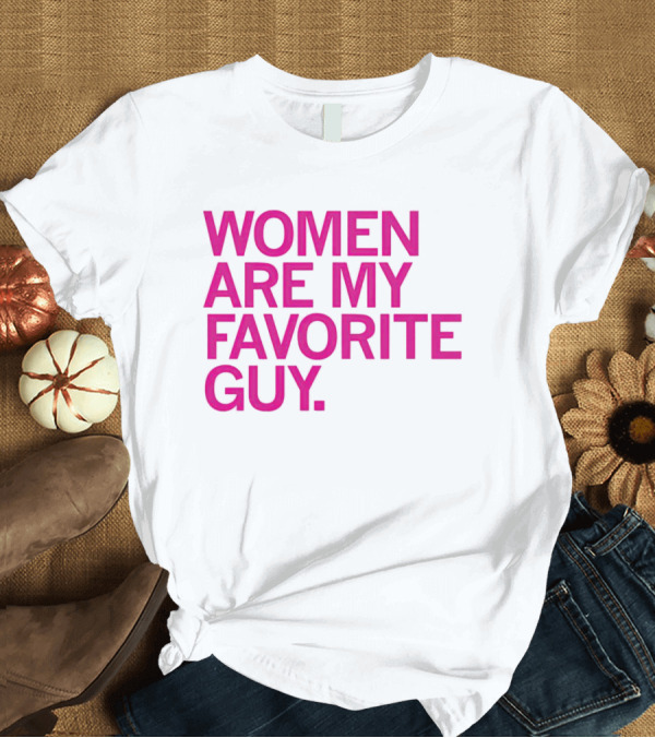 T-Shirt: Women Are My Favorite Guy T-Shirt Women Are My Favorite Guy T-Shirt