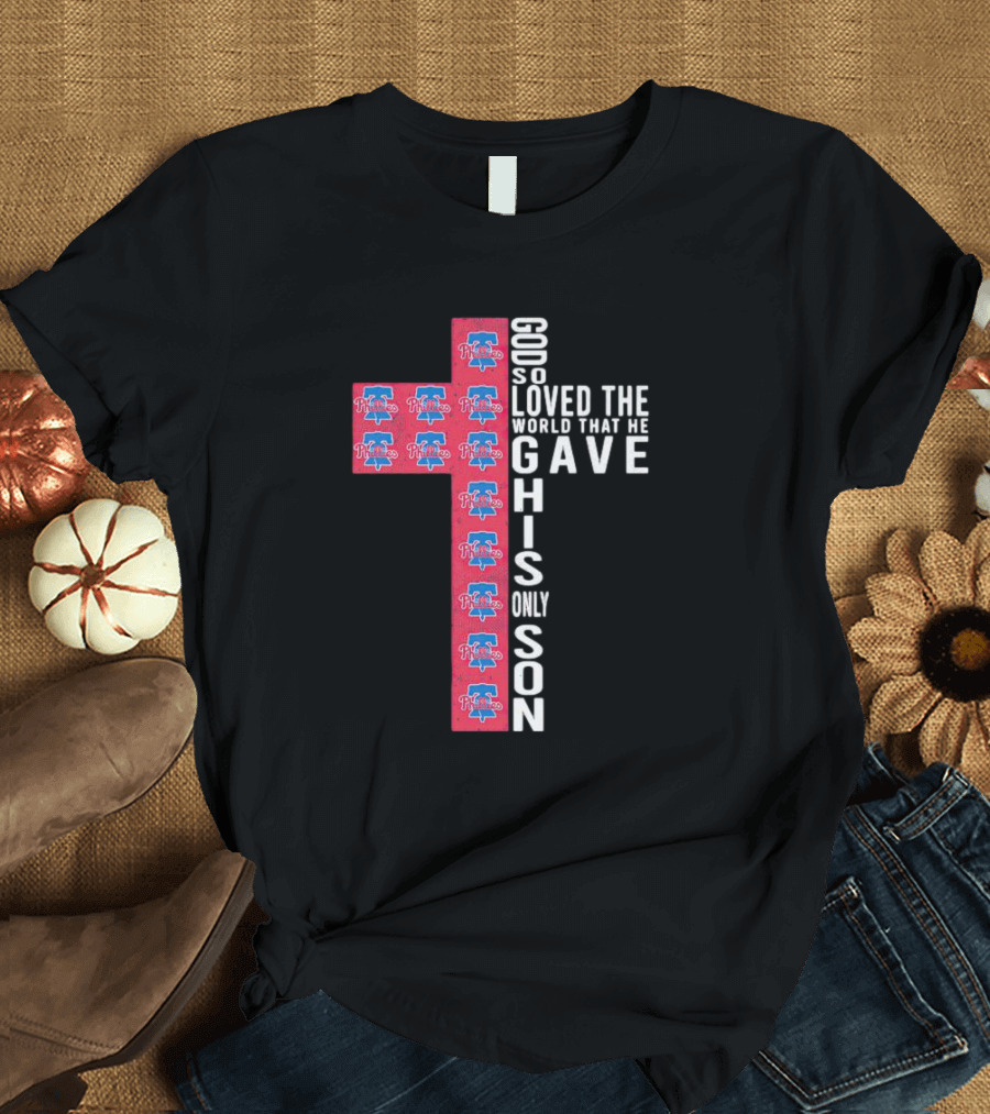 Phillies God So Loved the World That He Gave His Only Son Cross T-Shirt