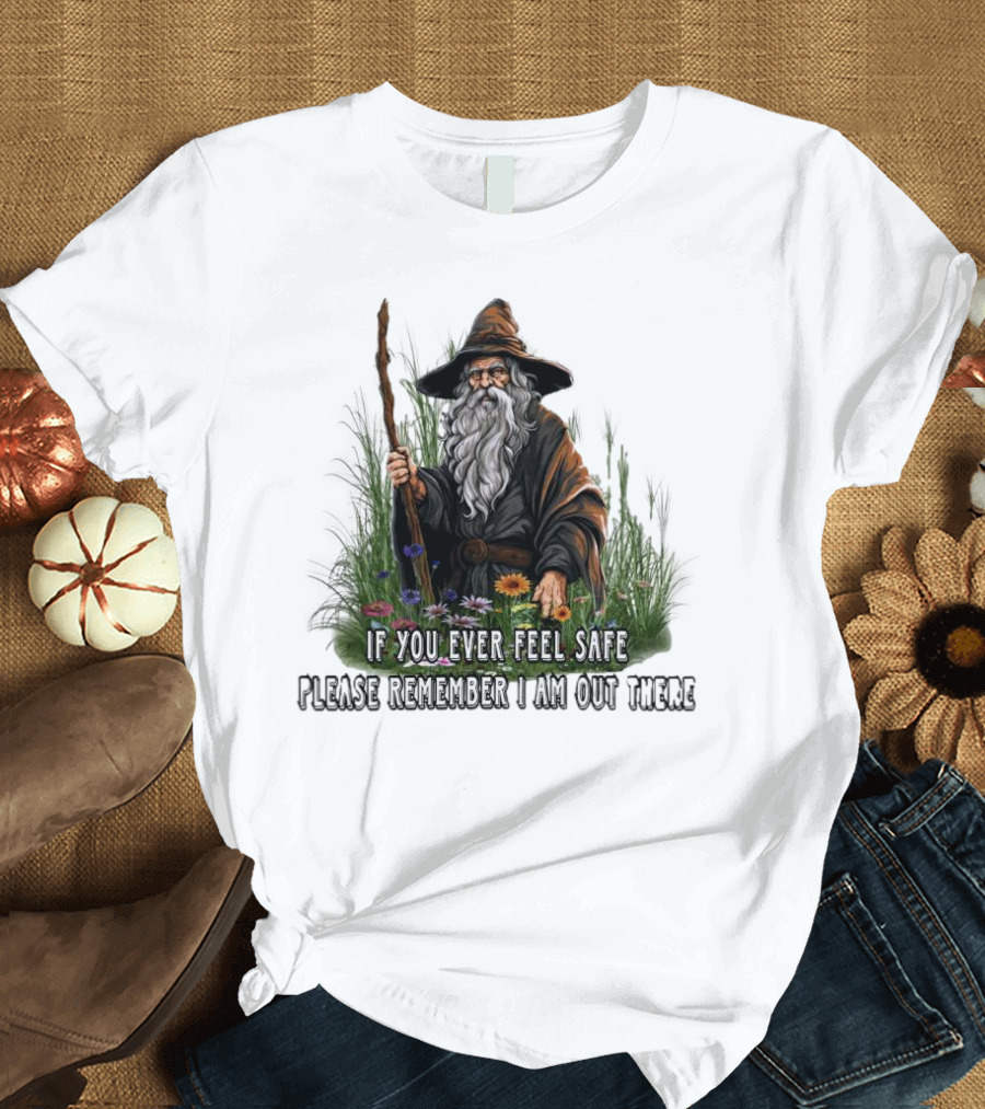 If You Ever Feel Safe Please Remember I Am Out There Wizard in Nature T-Shirt