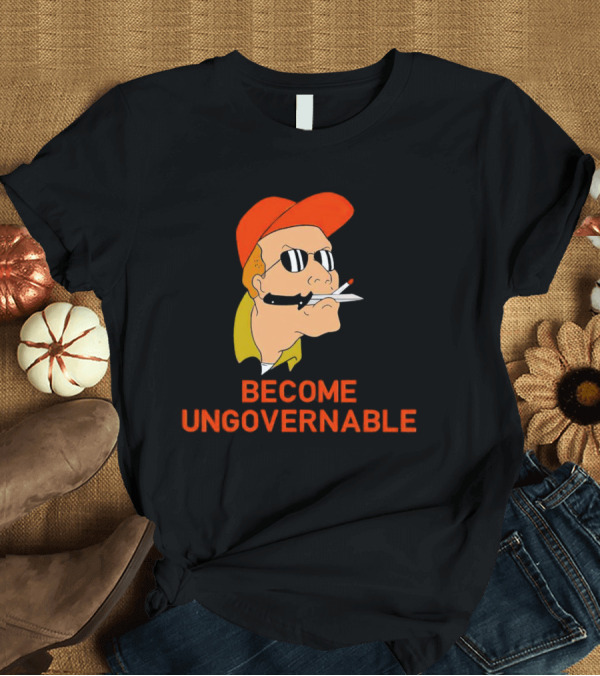 T-Shirt: Become Ungovernable King of the Hill T-Shirt Become Ungovernable King of the Hill T-Shirt