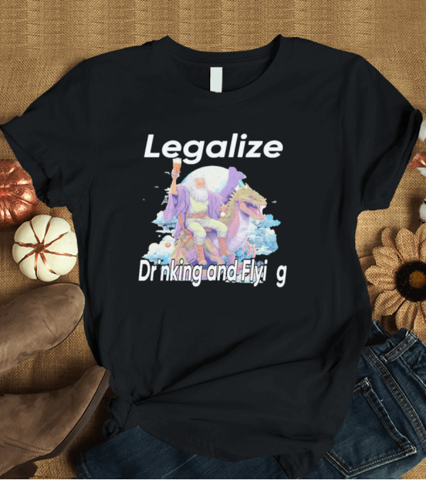 T-Shirt: Legalize Drinking and Flying Wizard on Dragon T-Shirt Legalize Drinking and Flying Wizard on Dragon T-Shirt