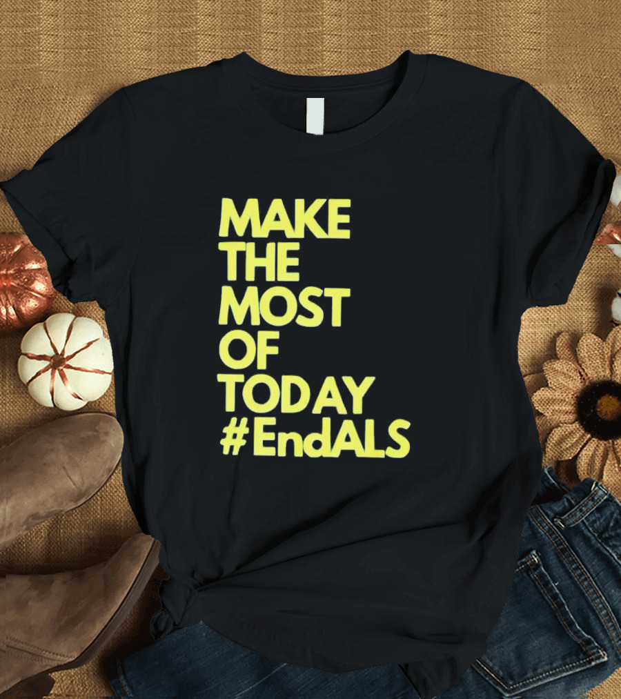 Make the Most of Today #EndALS T-Shirt
