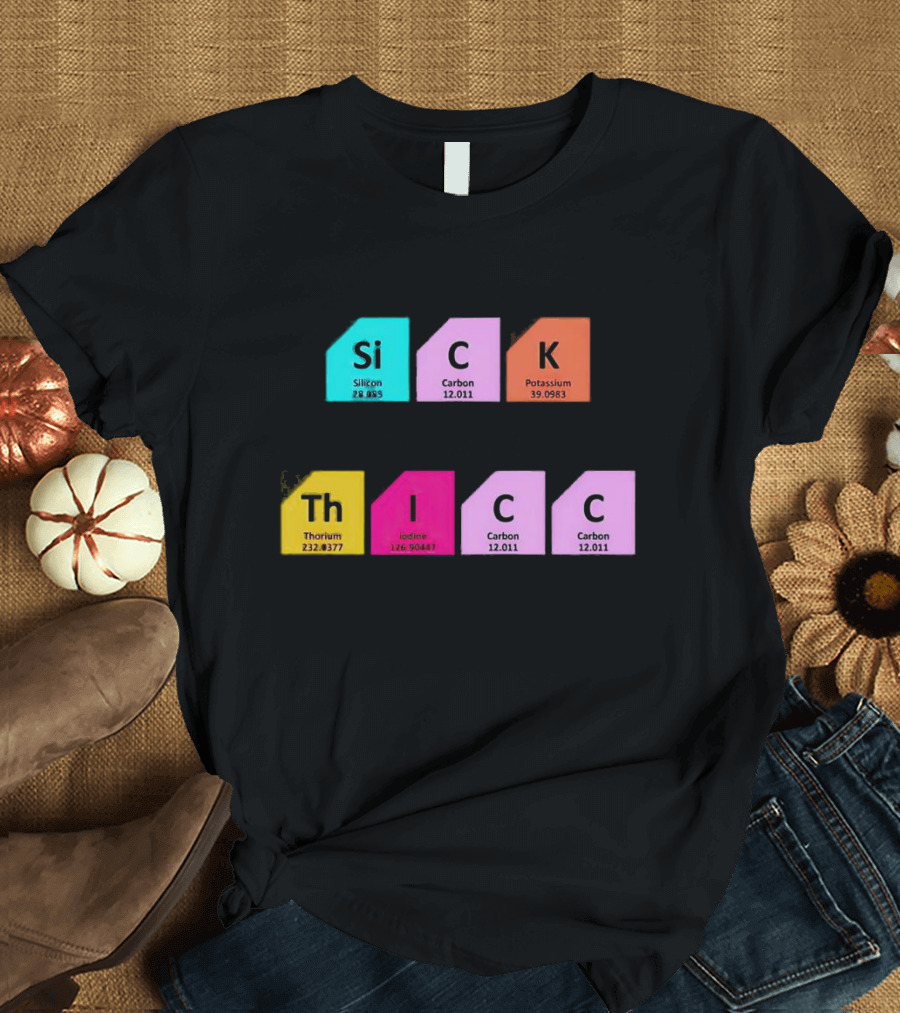 Mentally SiCK Physically ThICC Silicon Carbon Potassium Thorium Iodine Carbon Carbon T-Shirt