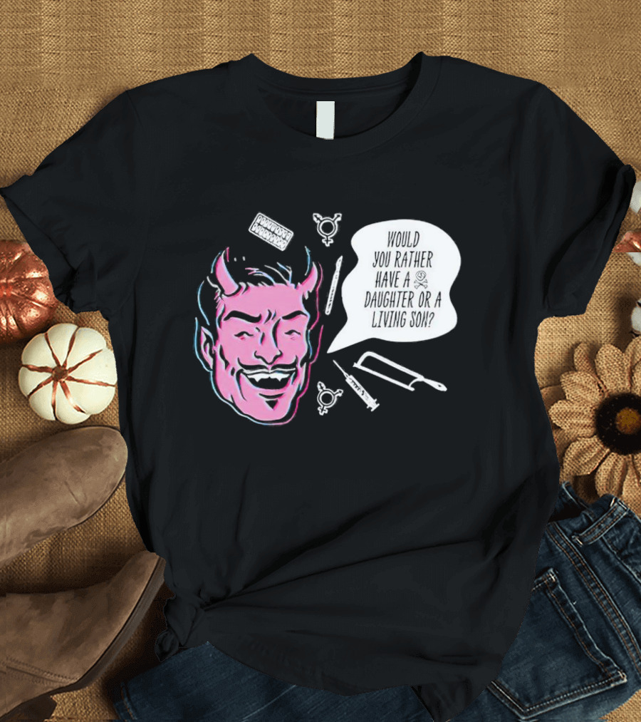 Powdered Wig Machine Devil Face Would You Rather Have a Daughter or a Living Son T-Shirt