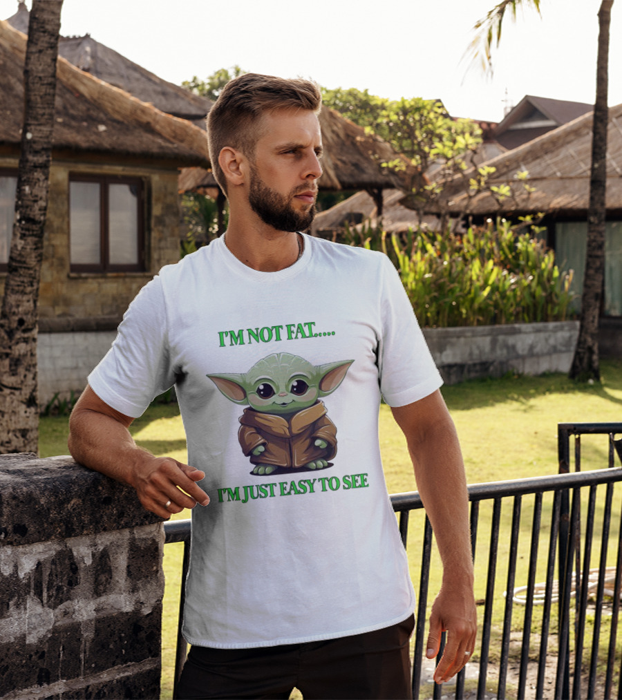 I'm Not Fat Baby Yoda I'm Just Easy To See T-Shirt