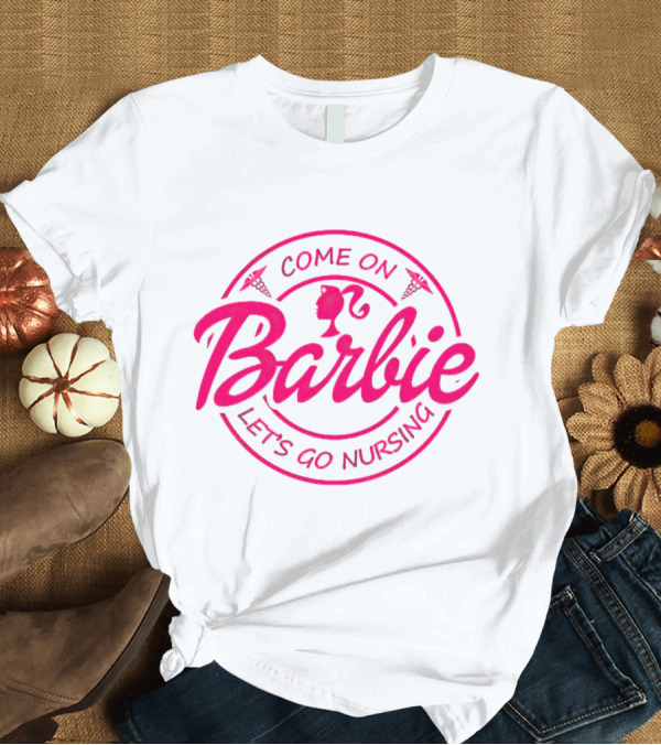 T-Shirt: Come On Barbie Let's Go Nursing Nurse Caduceus Pink Font T-Shirt Come On Barbie Let's Go Nursing Nurse Caduceus Pink Font T-Shirt