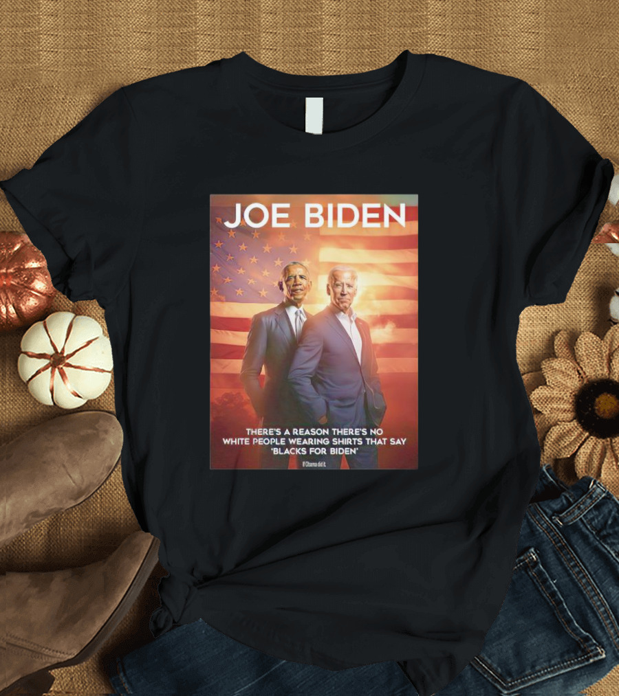 Joe Biden Obama There's a Reason There's No White People Wearing Shirts That Say Blacks for Biden T-Shirt