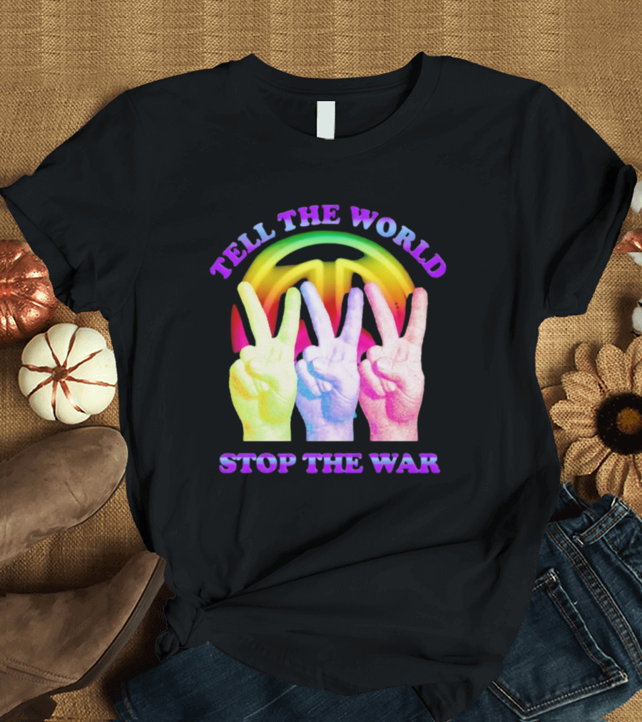 Tell the World Stop the War Peace Sign and Colorful Victory Hands T-Shirt