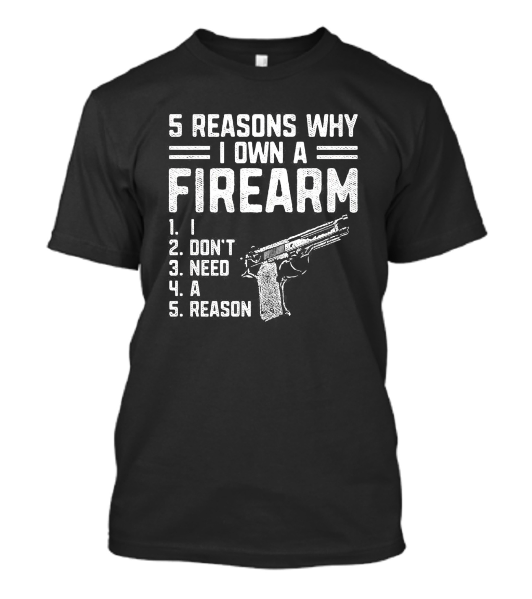 5 Reasons Why I Own A Firearm I Don't Need A Reason With Gun T-Shirt