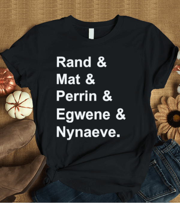 T-Shirt: Rand Mat Perrin Egwene Nynaeve Names Wheel of Time Characters T-Shirt Rand Mat Perrin Egwene Nynaeve Names Wheel of Time Characters T-Shirt