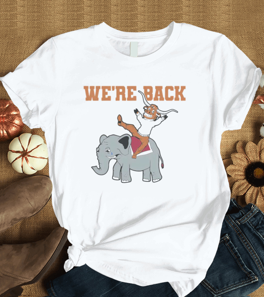 Texas Longhorns We're Back Riding Alabama Elephant T-Shirt