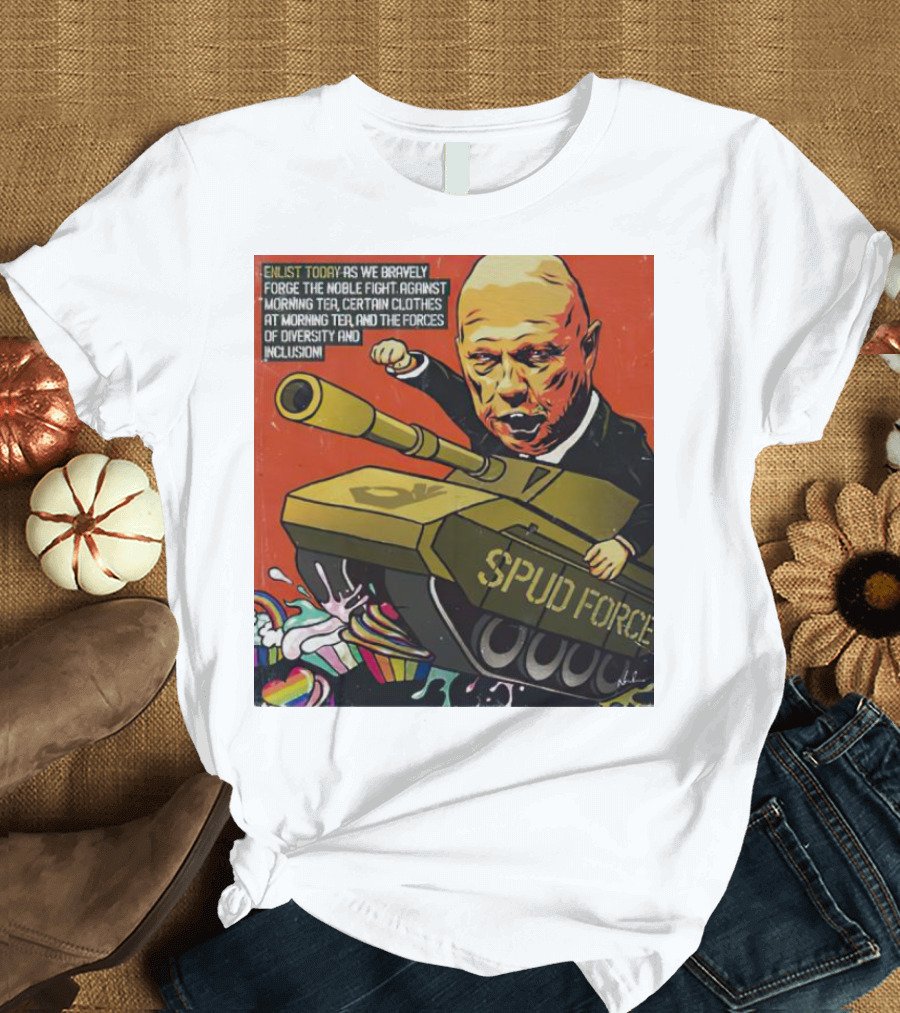 Enlist Today with Peter Dutton Spud Force Against Morning Tea Diversity Inclusion T-Shirt