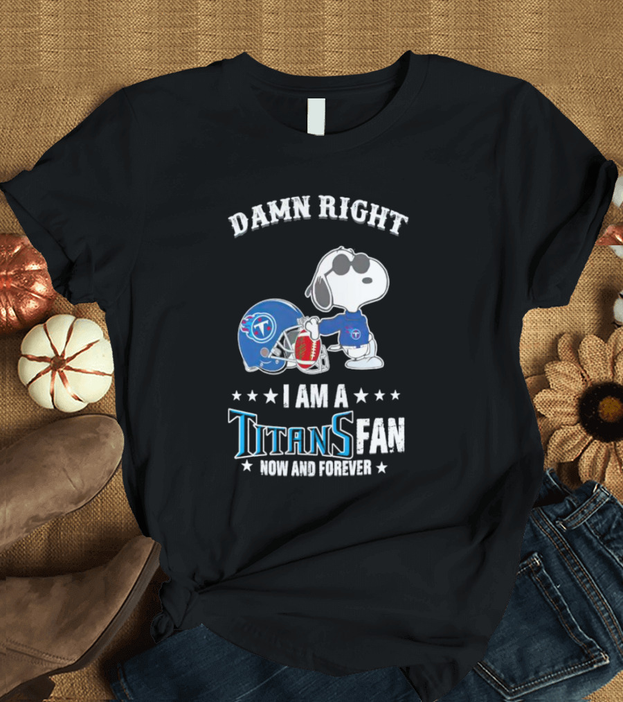 Damn Right Snoopy I Am a Tennessee Titans Fan Now and Forever T-Shirt