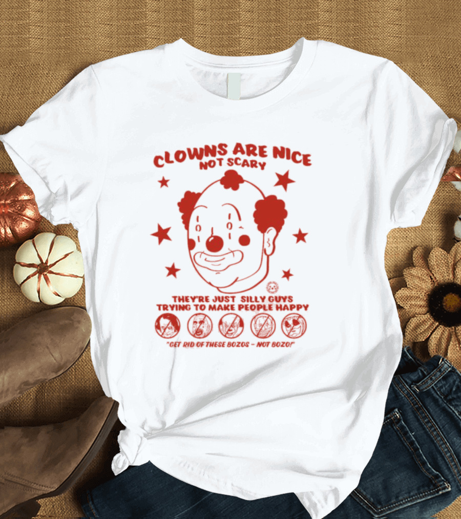 Clowns Are Nice Not Scary They’re Just Silly Guys Trying to Make People Happy Get Rid of These Bozos Not Bozo T-Shirt