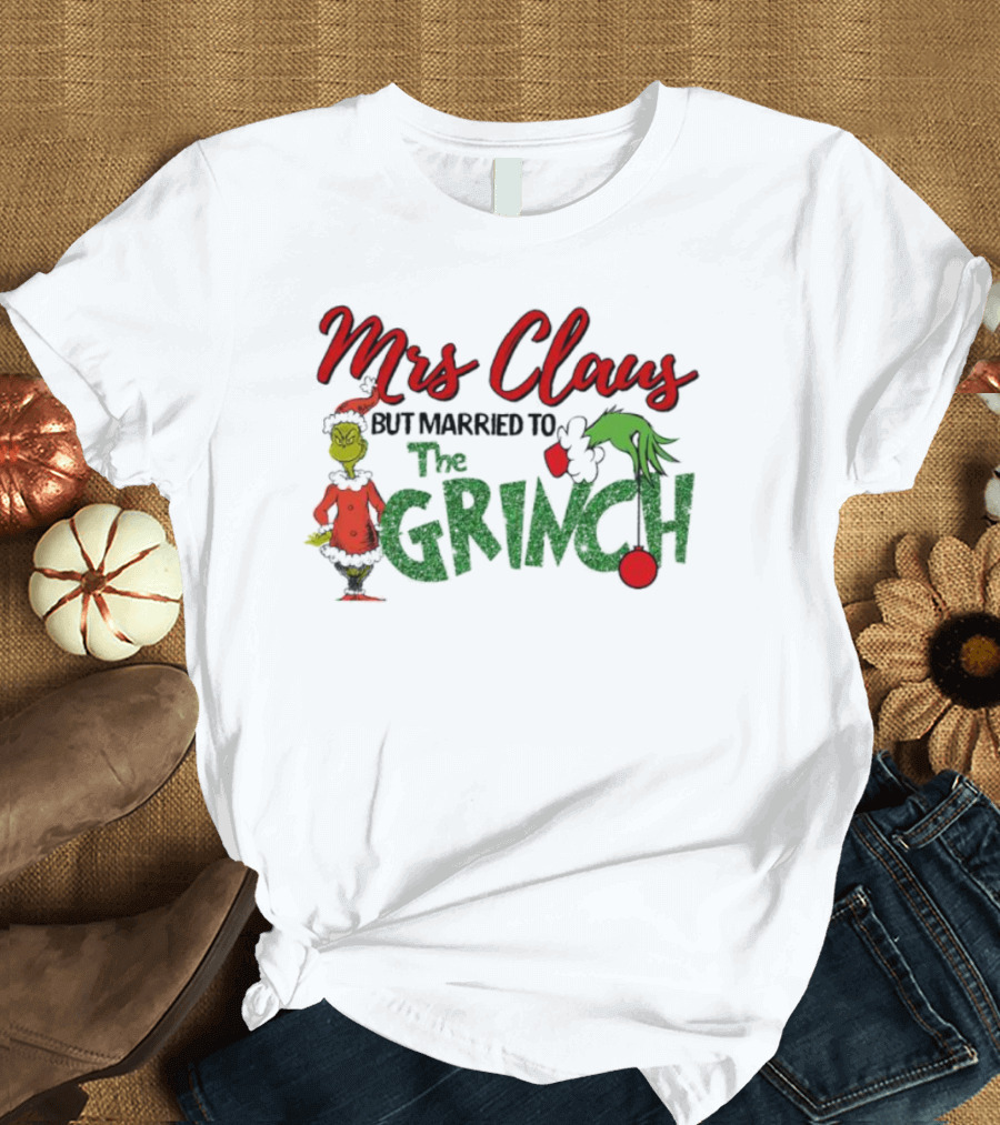 Mrs Claus But Married to The Grinch Holiday Humor T-Shirt