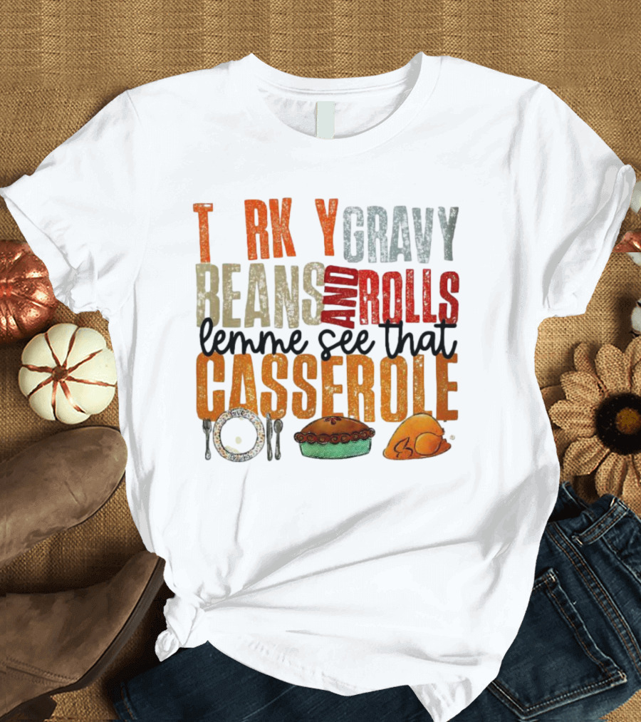 Turkey Gravy Beans and Rolls Lemme See That Casserole T-Shirt