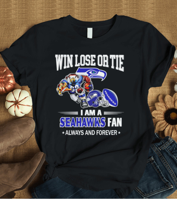 T-Shirt: Win Lose or Tie I Am a Seahawks Fan Always and Forever T-Shirt Win Lose or Tie I Am a Seahawks Fan Always and Forever T-Shirt