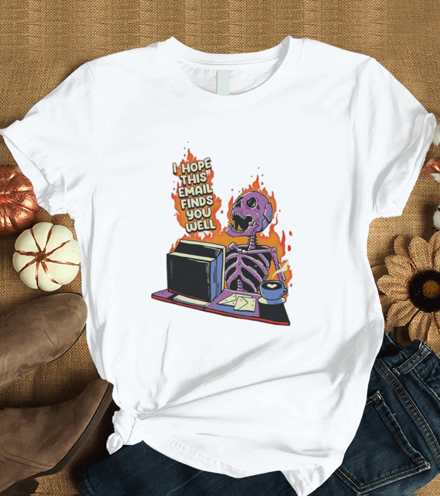 I Hope This Email Finds You Well Skeleton on Fire with Computer and Coffee T-Shirt