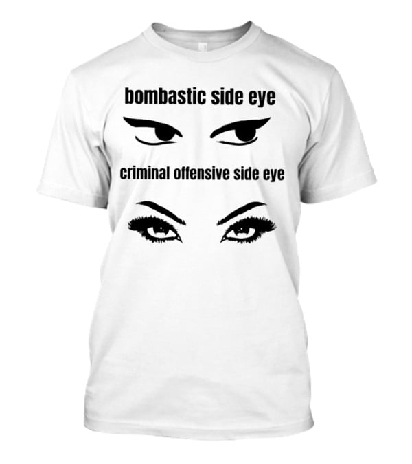 Bombastic Side Eye Criminal Offensive Side Eye Bold Eye Expressions T-Shirt