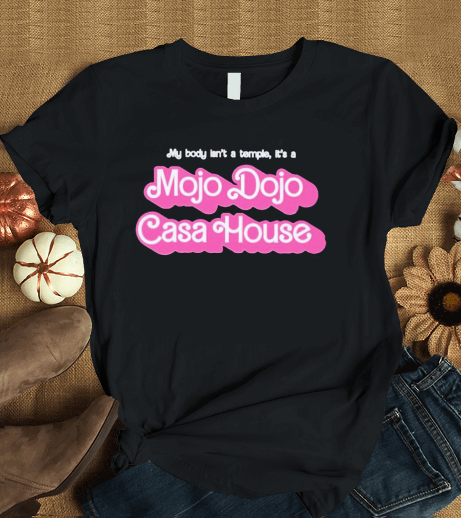 Barbie My Body Isn’t a Temple It’s a Mojo Dojo Casa House T-Shirt