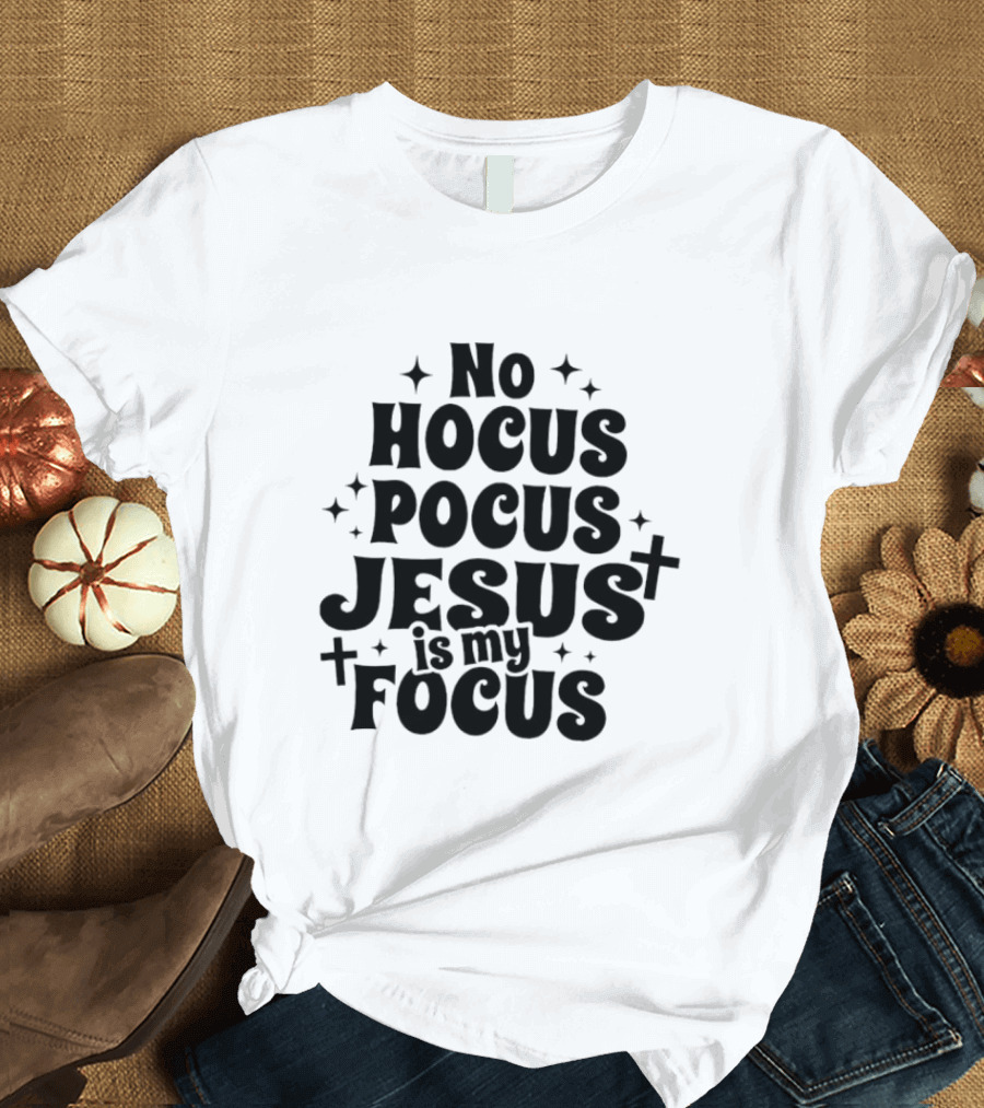 No Hocus Pocus Jesus Is My Focus Christian Faith Inspirational T-Shirt