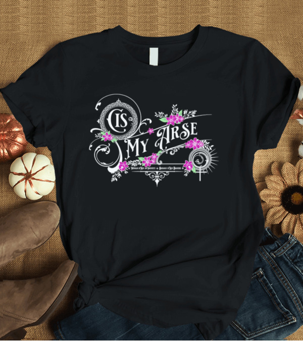 T-Shirt: Cis My Arse Vintage Floral Typography with Delicate Pink Flowers T-Shirt Cis My Arse Vintage Floral Typography with Delicate Pink Flowers T-Shirt