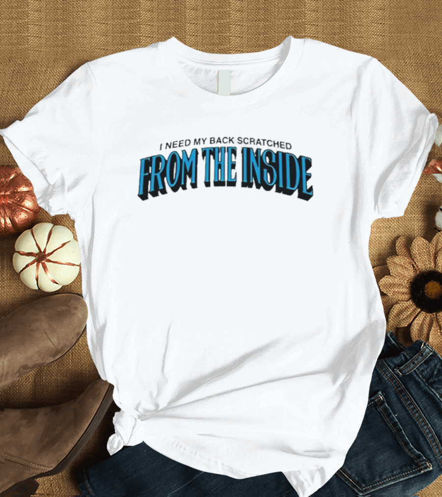 I Need My Back Scratched From The Inside Blue Text T-Shirt