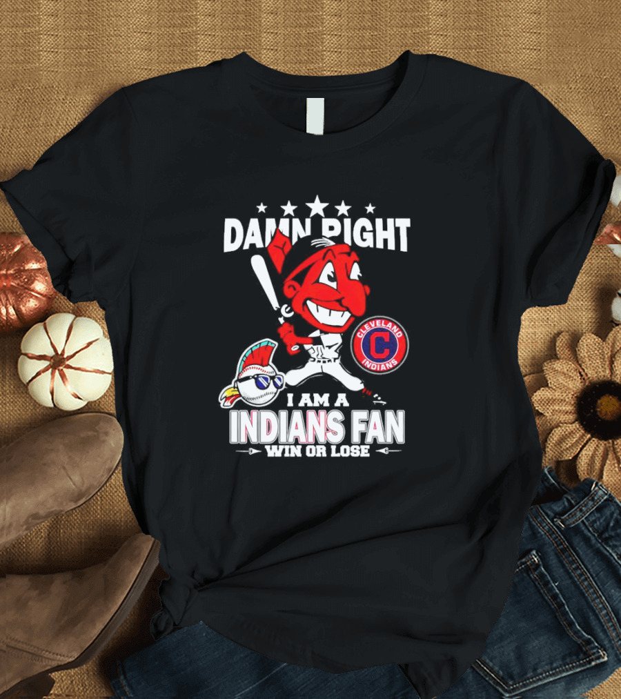 Damn Right I Am a Cleveland Indians Fan Win or Lose T-Shirt