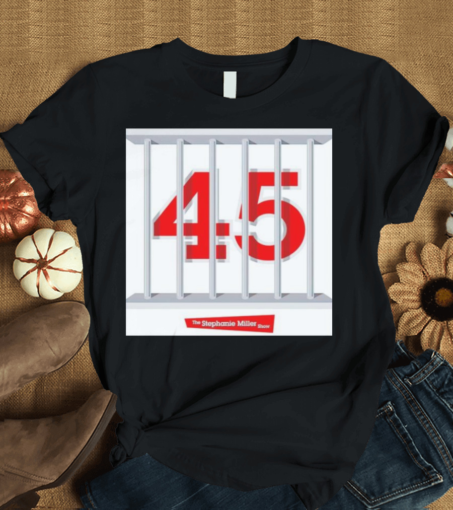 Put 45 in His Place The Stephanie Miller Show 45 Behind Bars T-Shirt