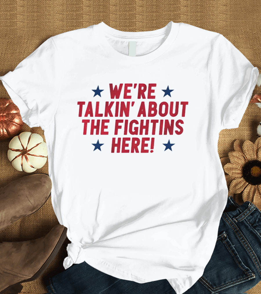 We're Talkin' About the Fightins Here Phillies Fan Spirit T-Shirt