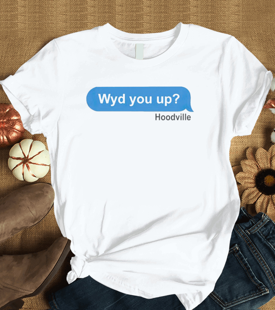 Wyd You Up Hoodville Text Bubble Message T-Shirt