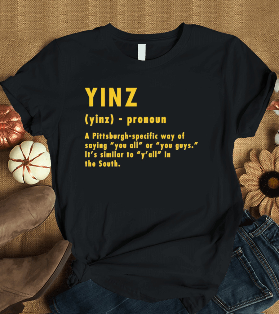 Yinz Pronoun Pittsburgh-Specific Way of Saying You All or You Guys Similar to Y’all in the South T-Shirt