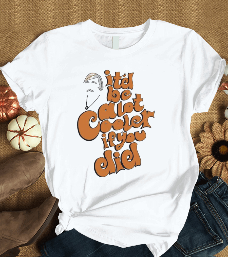 It'd Be a Lot Cooler If You Did Vintage Vibe Retro T-Shirt