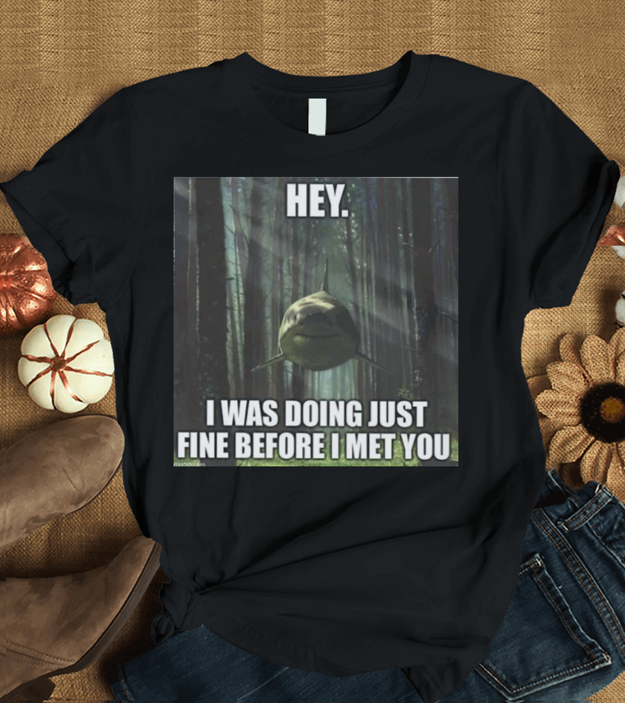 Hey I Was Doing Just Fine Before I Met You Shark in Forest Scene T-Shirt