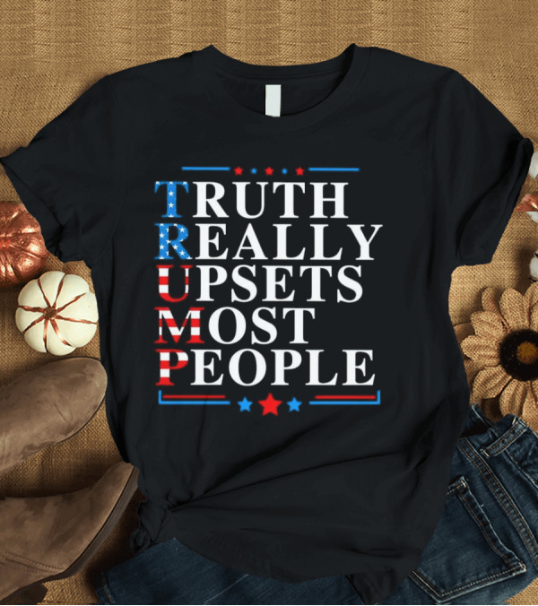 T-Shirt: Truth Really Upsets Most People Trump Patriotic T-Shirt Truth Really Upsets Most People Trump Patriotic T-Shirt