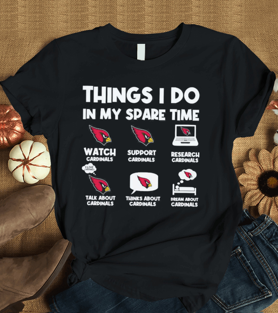 Arizona Cardinals Things I Do in My Spare Time Watch Support Research Talk Think Dream T-Shirt