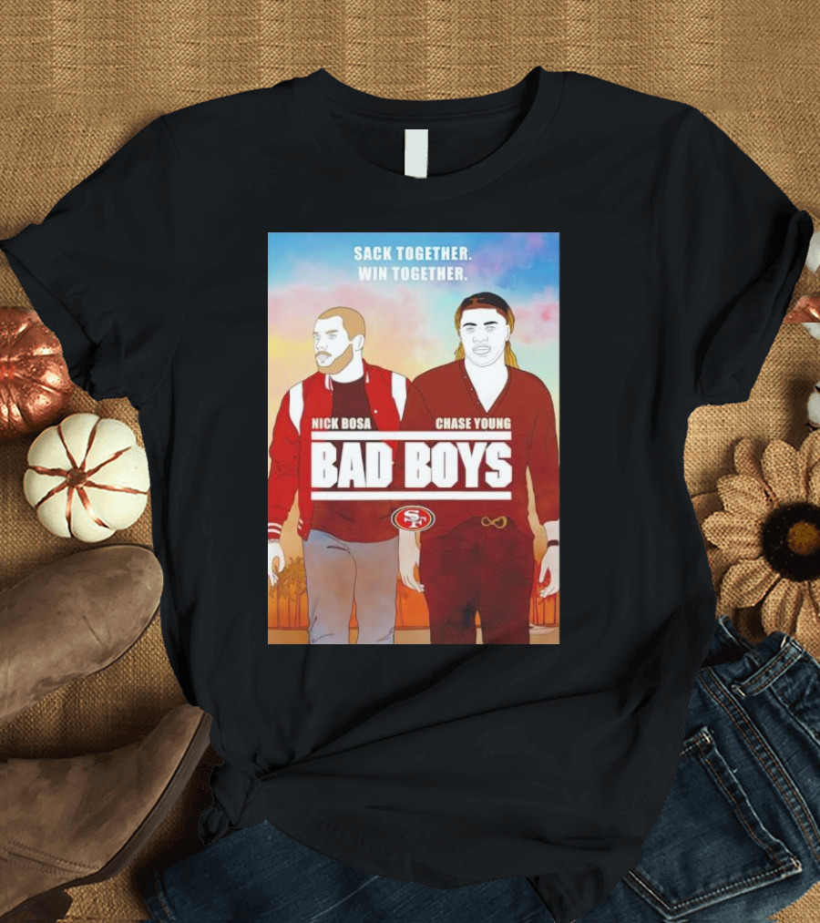 Nick Bosa Chase Young Bad Boys Sack Together Win Together 49ers T-Shirt