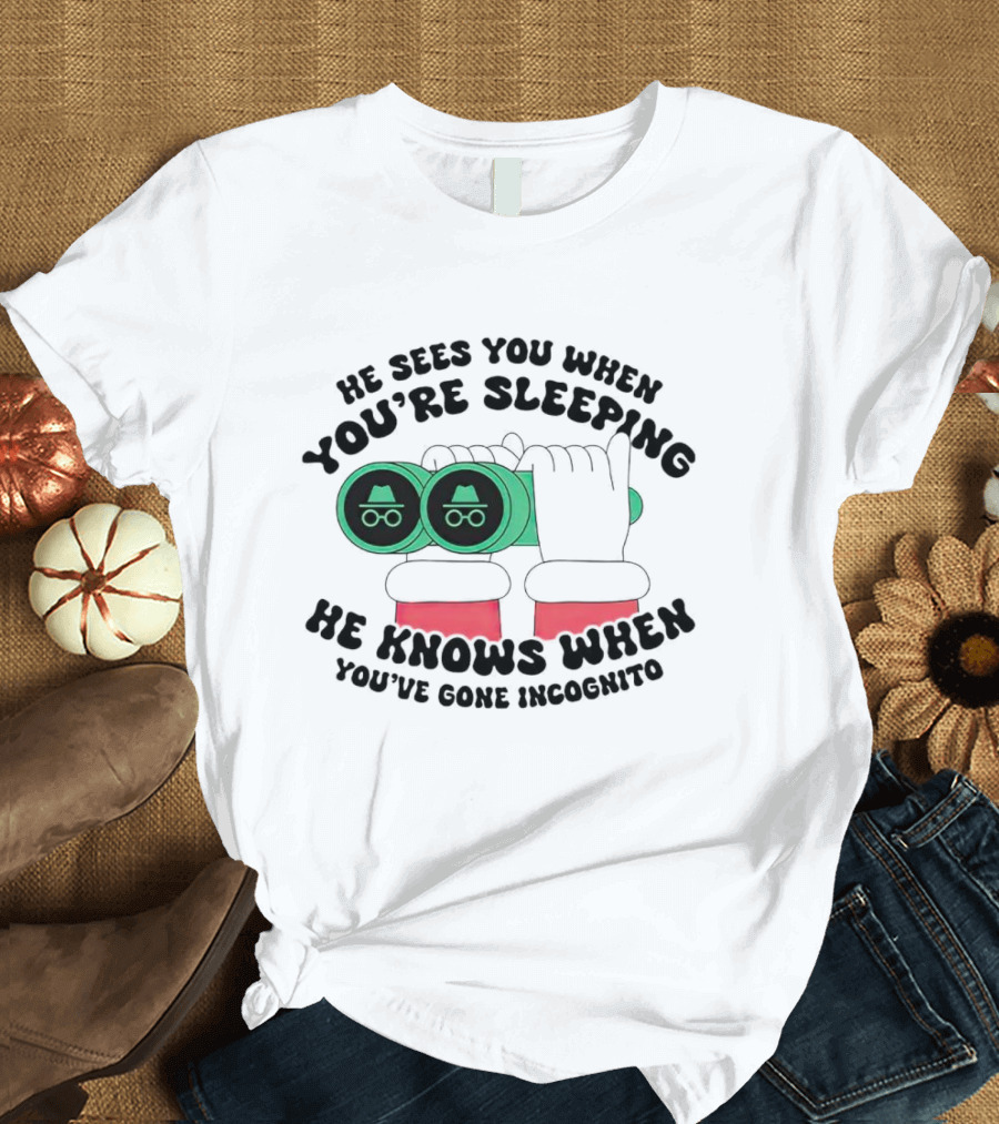 He Sees You When You're Sleeping He Knows When You've Gone Incognito T-Shirt