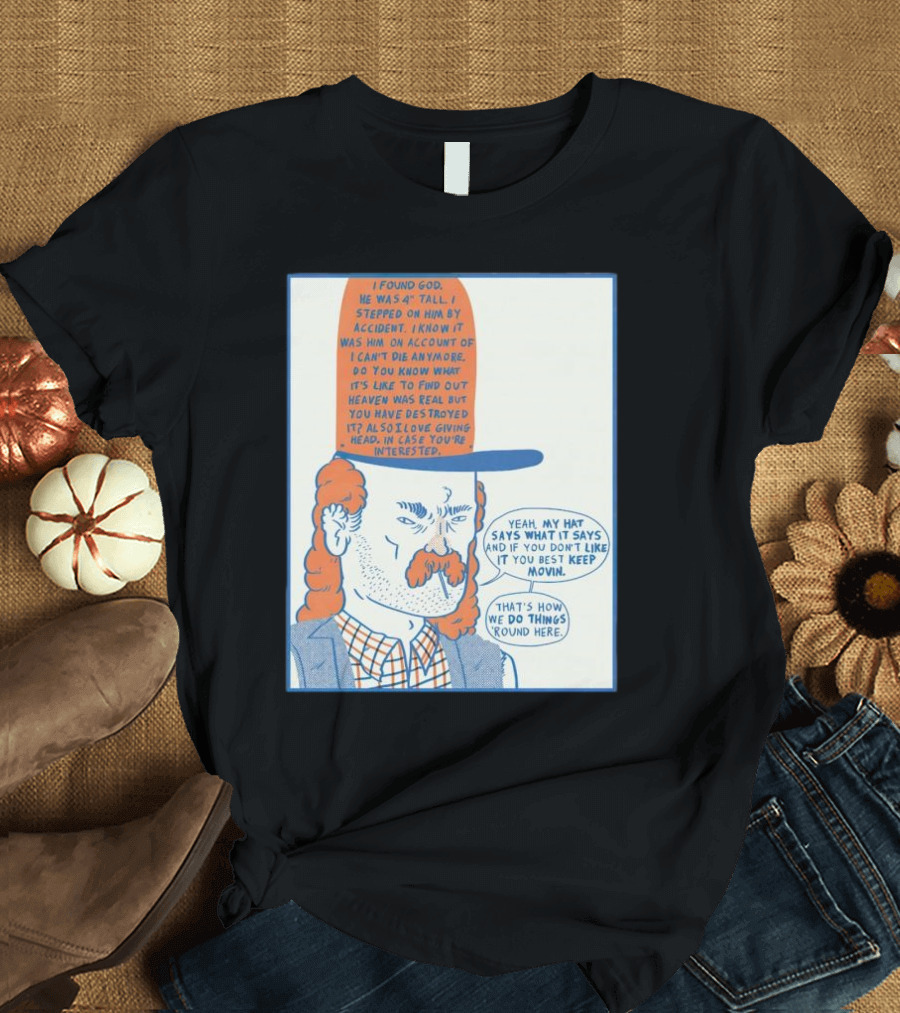 I Found God He Was 4 Tall I Stepped on Him Accident Destroyed Heaven Yeah My Hat Says What It Says T-Shirt